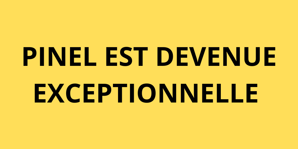 pinel_est_devenue_exceptionnelle